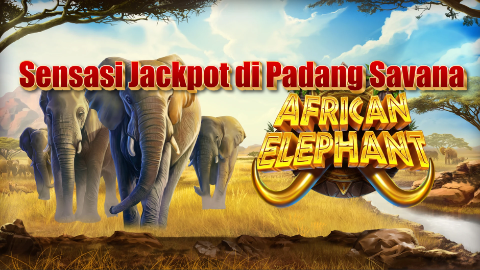 Mainkan African Elephant Slot: Sensasi Jackpot di Padang Savana